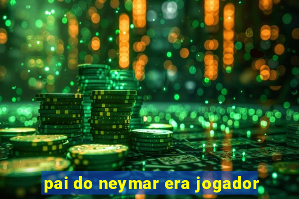 pai do neymar era jogador